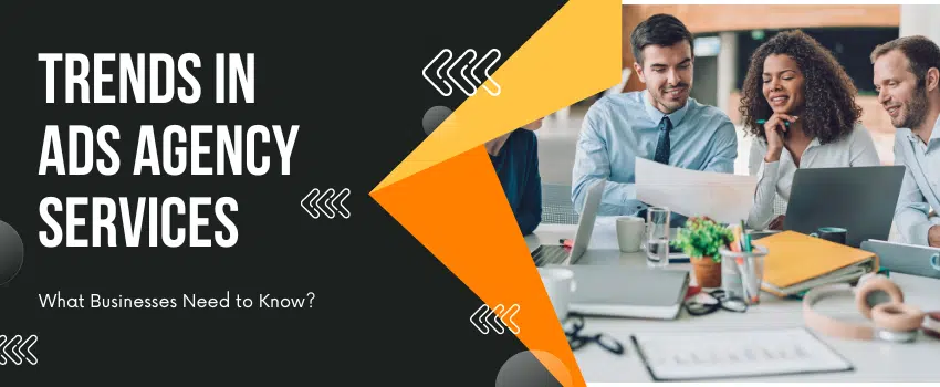 Blog-1-Trends-in-Ads-Agency-Services-What-Businesses-Need-to-Know-1